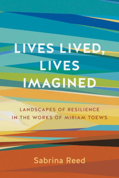 Lives Lived, Imagined: Landscapes of Resilience the Works Miriam Toews