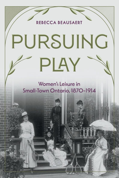 Pursuing Play: Women's Leisure Small-Town Ontario, 1870-1914
