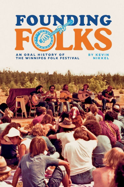 Founding Folks: An Oral History of the Winnipeg Folk Festival