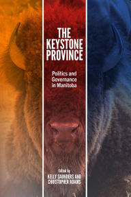 Title: The Keystone Province: Politics and Governance in Manitoba, Author: Kelly Saunders