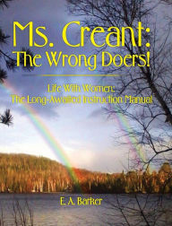 Title: Ms. Creant: The Wrong Doers!: Life With Women: The Long-Awaited Instruction Manual, Author: E a Barker