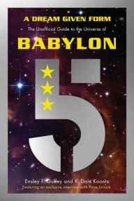 Title: A Dream Given Form: The Unofficial Guide to the Universe of Babylon 5, Author: Ensley F. Guffey