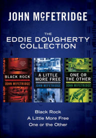 Title: The Eddie Dougherty Collection: Black Rock, A Little More Free, and One or the Other, Author: John McFetridge