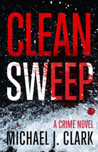 Title: Clean Sweep: A Crime Novel, Author: Michael J. Clark