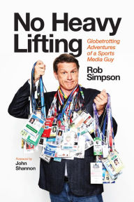 Title: No Heavy Lifting: Globetrotting Adventures of a Sports Media Guy, Author: Rob Simpson