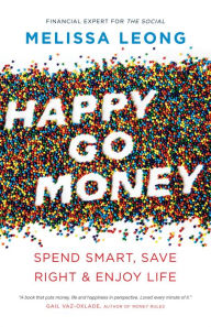 Title: Happy Go Money: Spend Smart, Save Right & Enjoy Life, Author: Melissa Leong