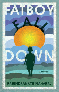 Title: Fatboy Fall Down: A Novel, Author: Rabindranath Maharaj