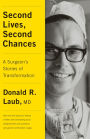 Second Lives, Second Chances: A Surgeon's Stories of Transformation