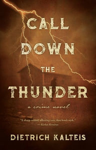 Title: Call Down the Thunder: A Crime Novel, Author: Dietrich Kalteis