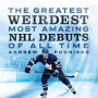 The Greatest, Weirdest, Most Amazing NHL Debuts of All Time