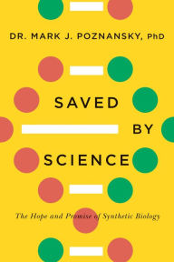 Title: Saved by Science: The Hope and Promise of Synthetic Biology, Author: Mark J. Poznansky