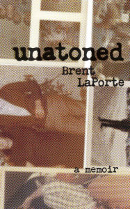 Title: Unatoned: A Memoir, Author: Brent LaPorte