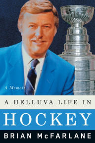 Title: A Helluva Life in Hockey: A Memoir, Author: Brian McFarlane