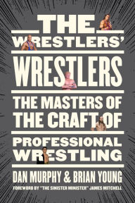 Download books online free pdf format The Wrestlers' Wrestlers: The Masters of the Craft of Professional Wrestling  English version by Dan Murphy, Brian Young, James Mitchell