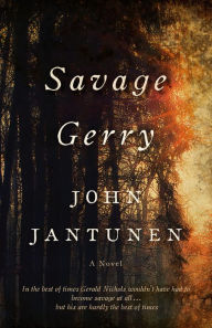 Title: Savage Gerry: A Novel, Author: John Jantunen