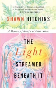Title: The Light Streamed Beneath It: A Memoir of Grief and Celebration, Author: Shawn Hitchins