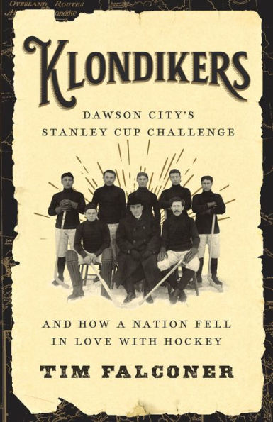 Klondikers: Dawson City's Stanley Cup Challenge and How a Nation Fell in Love with Hockey