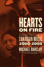 Hearts on Fire: Six Years that Changed Canadian Music 2000-2005