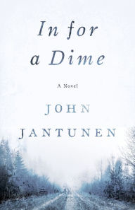 Title: In for a Dime: A Novel, Author: John Jantunen