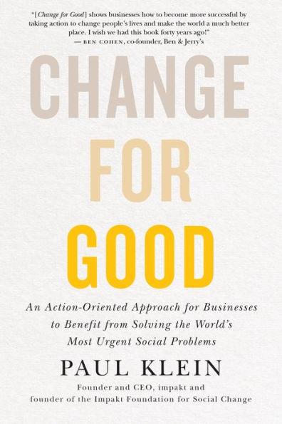 Change for Good: An Action-Oriented Approach for Businesses to Benefit from Solving the World's Most Urgent Social Problems