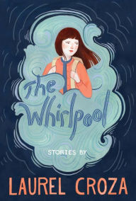 Title: The Whirlpool: Stories, Author: Laurel Croza