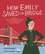 How Emily Saved the Bridge: The Story of Emily Warren Roebling and the Building of the Brooklyn Bridge