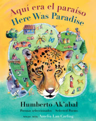 Aquí era el paraíso / Here Was Paradise: Selección de poemas de Humberto Ak'abal / Selected Poems of Humberto Ak'abal