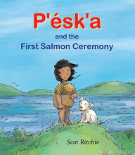 Title: P'ésk'a and the First Salmon Ceremony, Author: Scot Ritchie