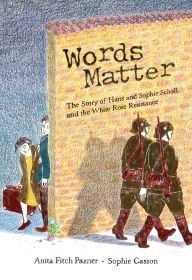 Title: Words Matter: The Story of Hans and Sophie Scholl, and the White Rose Resistance, Author: Anita Fitch Pazner