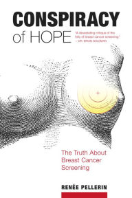 Title: Conspiracy of Hope: The Truth about Breast Cancer Screening, Author: Renïe Pellerin