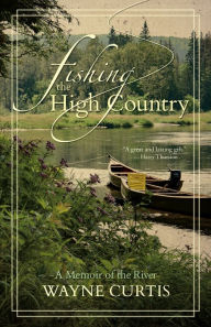 Title: Fishing the High Country: A Memoir of the River, Author: Wayne Curtis