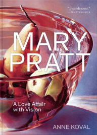 Free google books downloads Mary Pratt: A Love Affair with Vision  9781773101729 (English literature) by Anne Koval