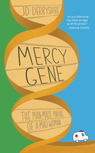 Title: Mercy Gene: The Man-Made Making of a Mad Woman, Author: JD Derbyshire