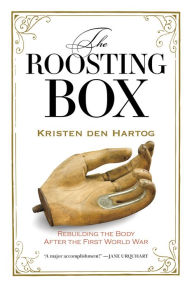 Title: The Roosting Box: Rebuilding the Body after the First World War, Author: Kristen den Hartog