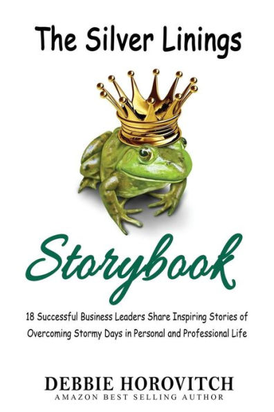 The Silver Linings Storybook: 18 Successful Business Leaders Share Inspiring Stories of Overcoming Stormy Days in Personal And Professional Life