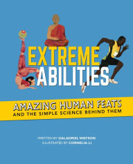 Title: Extreme Abilities: Amazing Human Feats and the Simple Science Behind Them, Author: Galadriel Watson