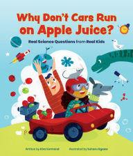 Title: Why Don't Cars Run on Apple Juice?: Real Science Questions from Real Kids, Author: Kira Vermond