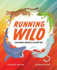 Title: Running Wild: Awesome Animals in Motion, Author: Galadriel Watson