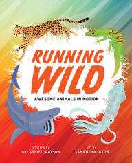Title: Running Wild: Awesome Animals in Motion, Author: Galadriel Watson