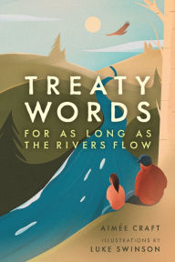 Title: Treaty Words: For As Long As the Rivers Flow, Author: Aimée Craft