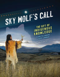 Title: Sky Wolf's Call: The Gift of Indigenous Knowledge, Author: Eldon Yellowhorn