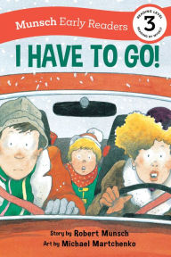 Title: I Have to Go! Early Reader: (Munsch Early Reader), Author: Robert Munsch