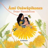 Title: Âmî Osâwâpikones (Dear Dandelion), Author: SJ Okemow