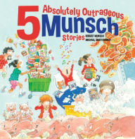 Title: 5 Absolutely Outrageous Munsch Stories, Author: Robert Munsch