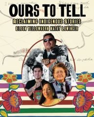 Title: Ours to Tell: Reclaiming Indigenous Stories, Author: Eldon Yellowhorn