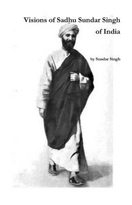 Title: Visions of Sadhu Sundar Singh of India, Author: Sundar Singh