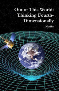 Title: Out of This World: Thinking Fourth-Dimensionally, Author: Neville