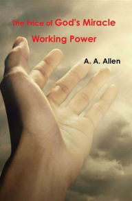 Title: The Price of God's Miracle Working Power, Author: A. A. Allen