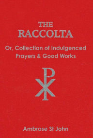 Title: The Raccolta: Or Collection of Indulgenced Prayers & Good Works, Author: Ambrose St John