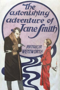 Title: The Astonishing Adventure of Jane Smith, Author: Patricia Wentworth